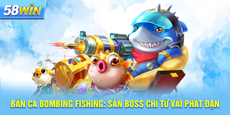 Bắn Cá Bombing Fishing: Săn Boss Chỉ Từ Vài Phát Đạn