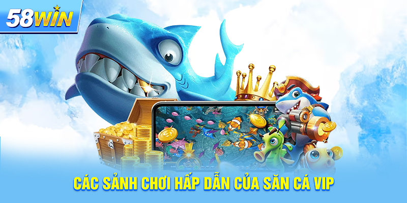 Các sảnh chơi hấp dẫn của Săn Cá VIP