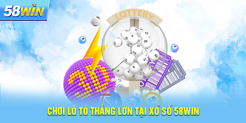 Chơi lô tô thắng lớn tại xổ số 58win