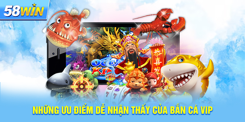 Những ưu điểm dễ nhận thấy của Bắn Cá VIP